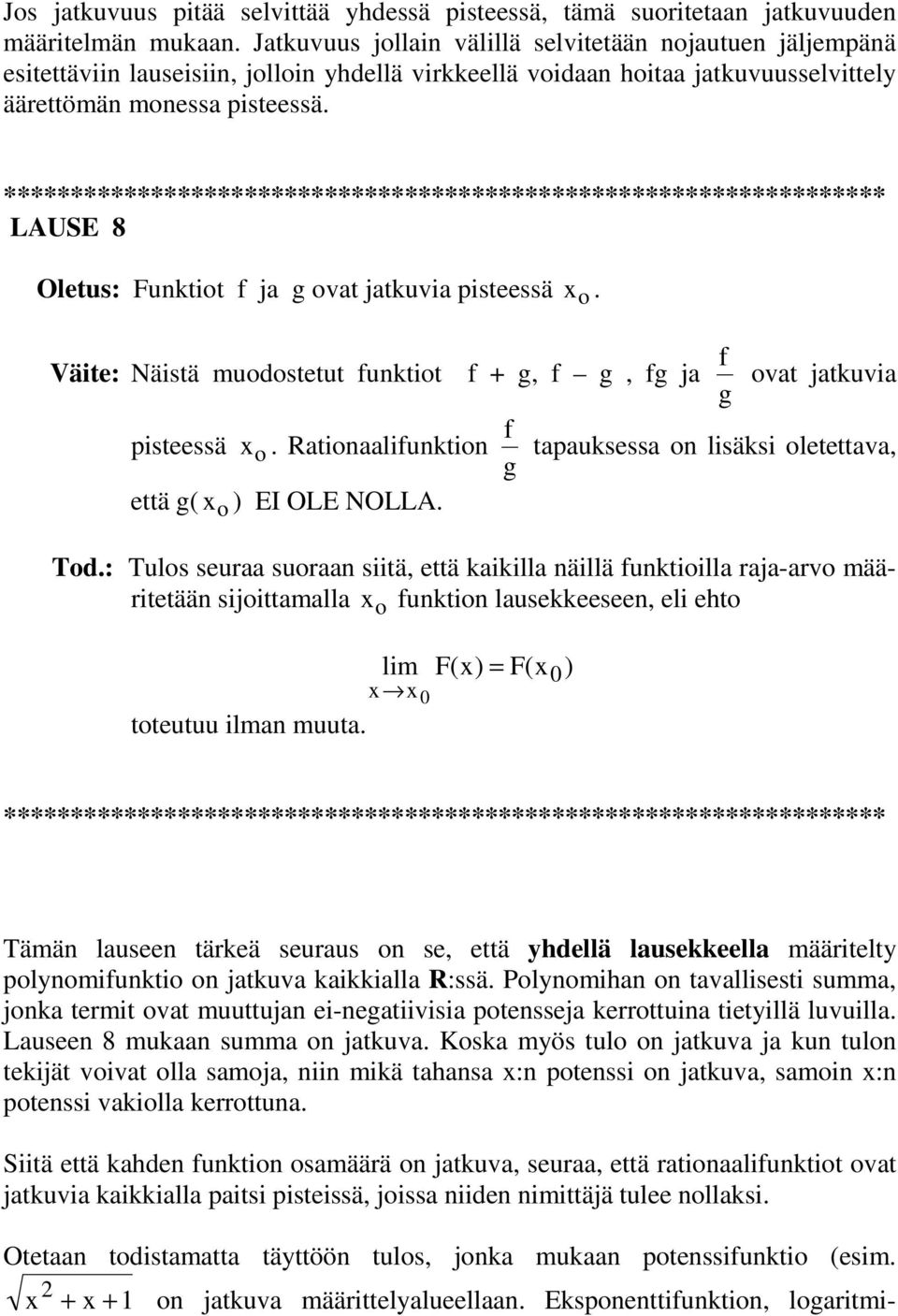 LAUSE 8 Oletus: Funktiot f ja g ovat jatkuvia pisteessä x o. Väite: Näistä muodostetut funktiot f + g, f g, fg ja g f ovat jatkuvia pisteessä f x o. Rationaalifunktion g että g( x o ) EI OLE NOLLA.