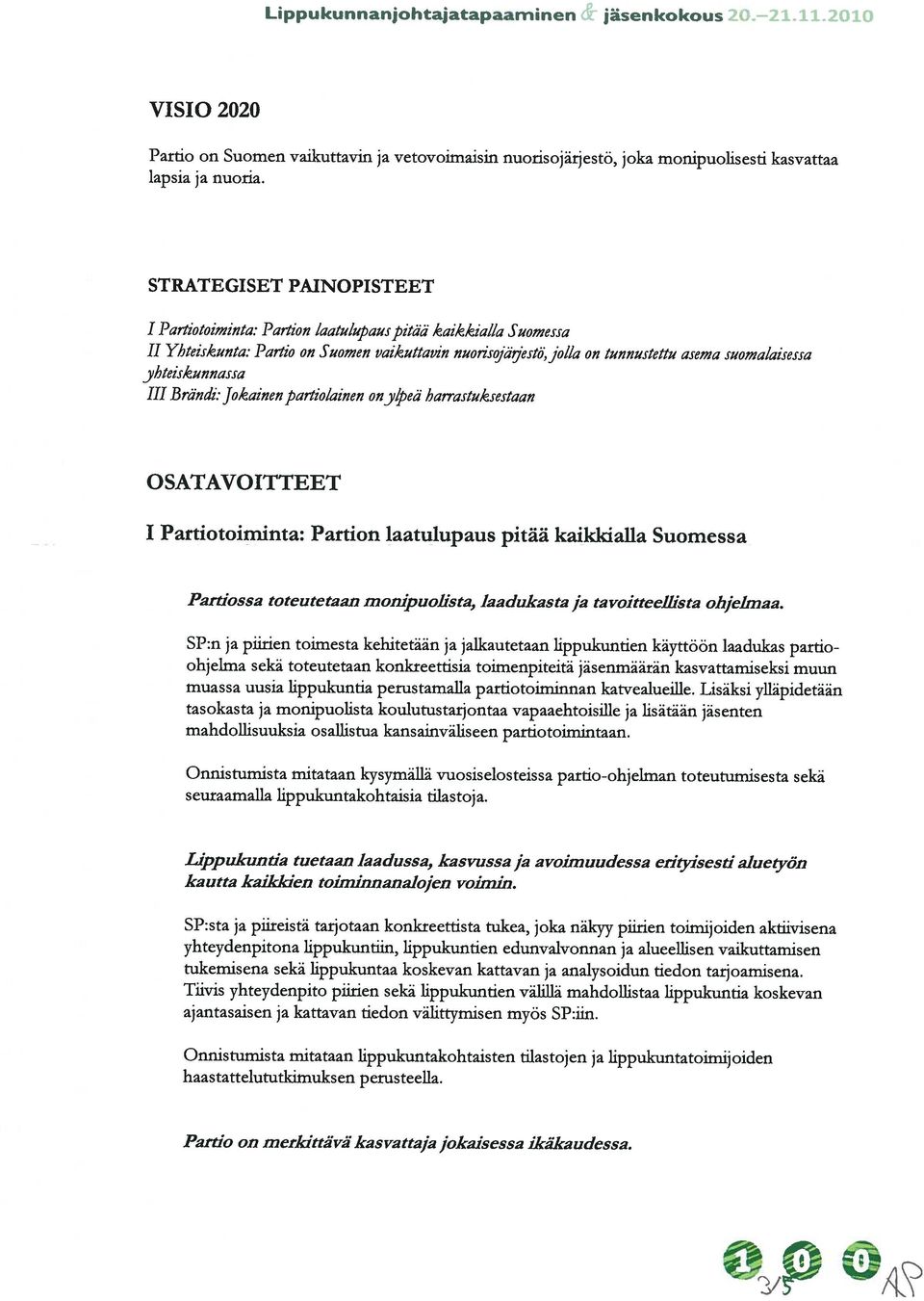 Onnistumista mitataan lippukuntakohtaisten tilastojen ja lippukuntatoirnijoiden haastattelututkimuksen perusteella. ajantasaisen ja kattavan tiedon välittymisen myös SP:iin.