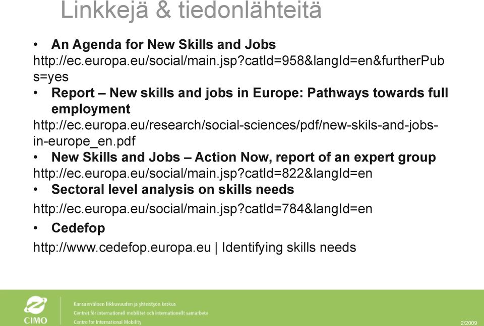 eu/research/social-sciences/pdf/new-skils-and-jobsin-europe_en.pdf New Skills and Jobs Action Now, report of an expert group http://ec.