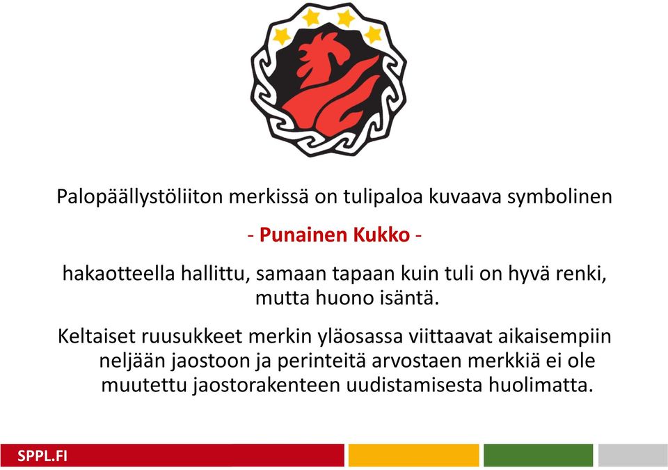 Keltaiset ruusukkeet merkin yläosassa viittaavat aikaisempiin neljään jaostoon ja