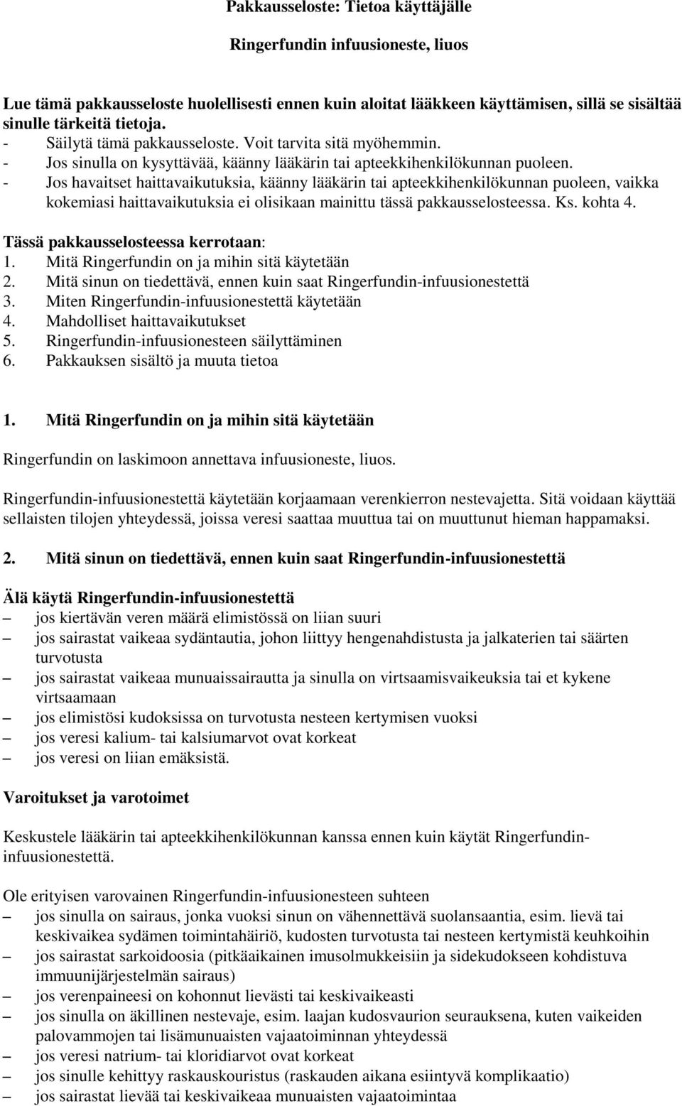 - Jos havaitset haittavaikutuksia, käänny lääkärin tai apteekkihenkilökunnan puoleen, vaikka kokemiasi haittavaikutuksia ei olisikaan mainittu tässä pakkausselosteessa. Ks. kohta 4.