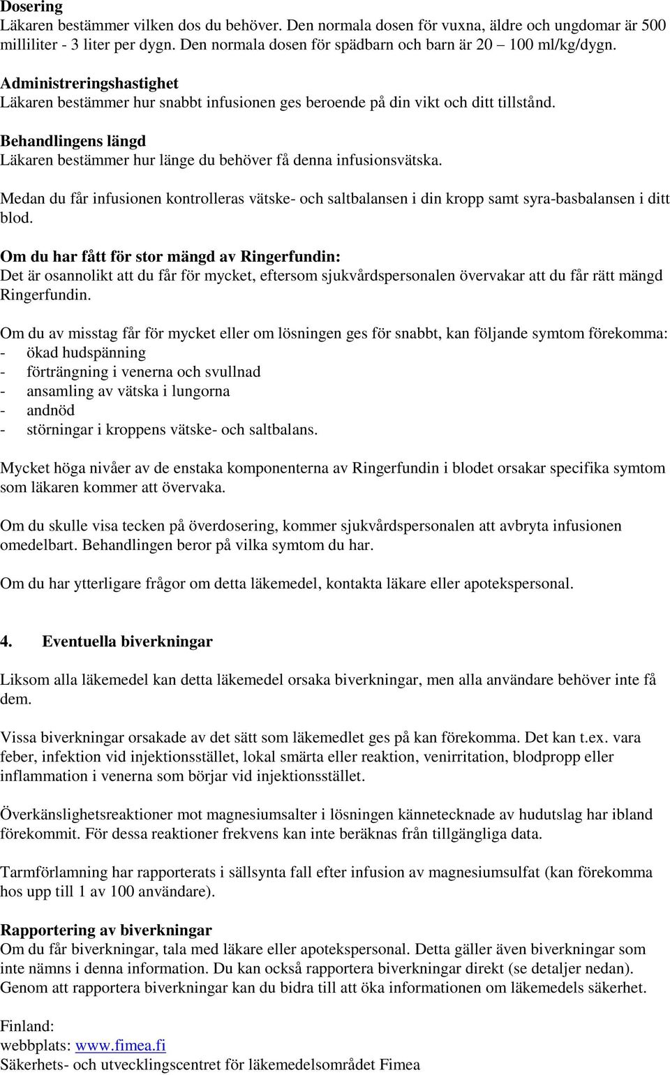 Medan du får infusionen kontrolleras vätske- och saltbalansen i din kropp samt syra-basbalansen i ditt blod.