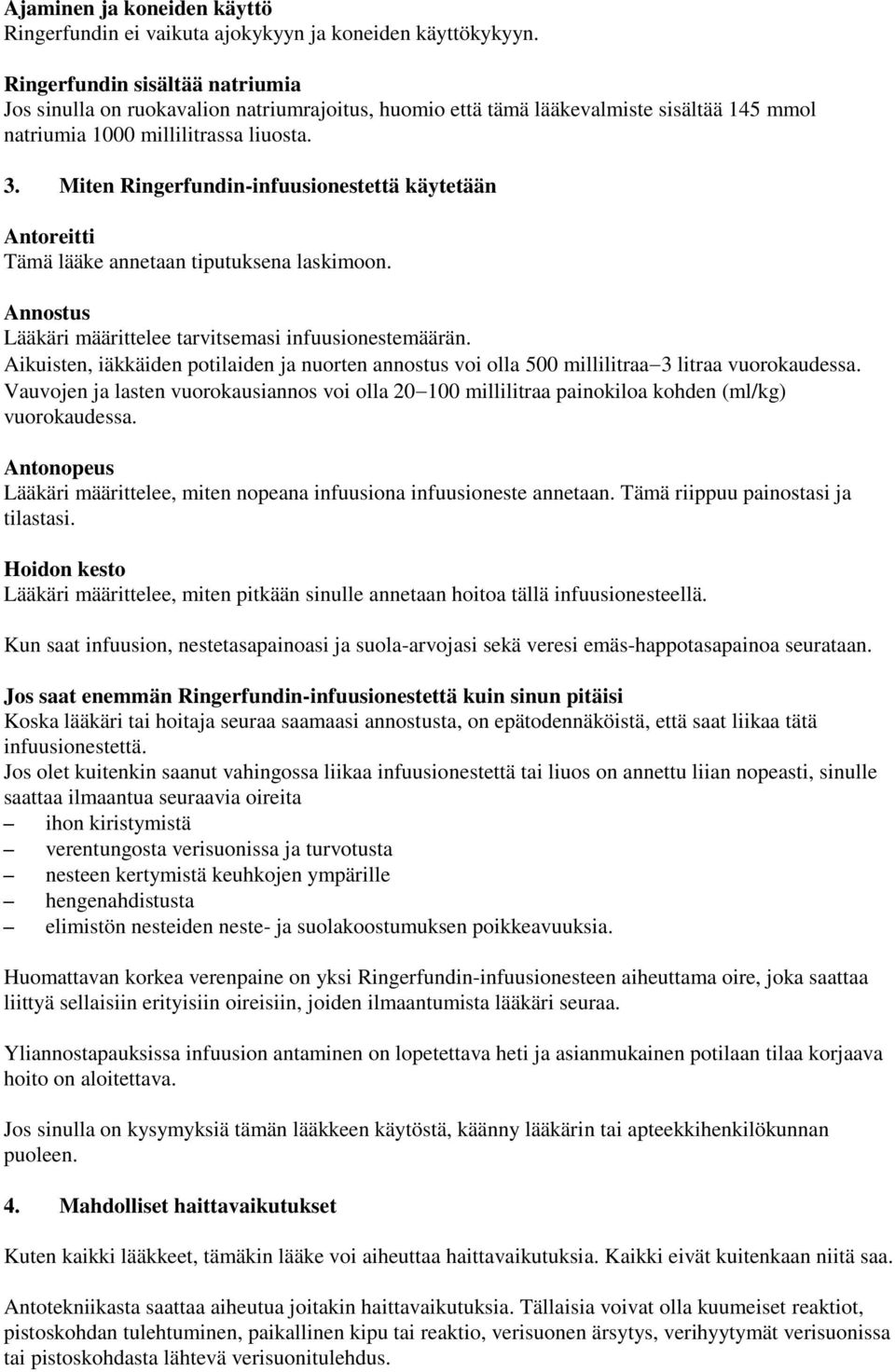 Miten Ringerfundin-infuusionestettä käytetään Antoreitti Tämä lääke annetaan tiputuksena laskimoon. Annostus Lääkäri määrittelee tarvitsemasi infuusionestemäärän.