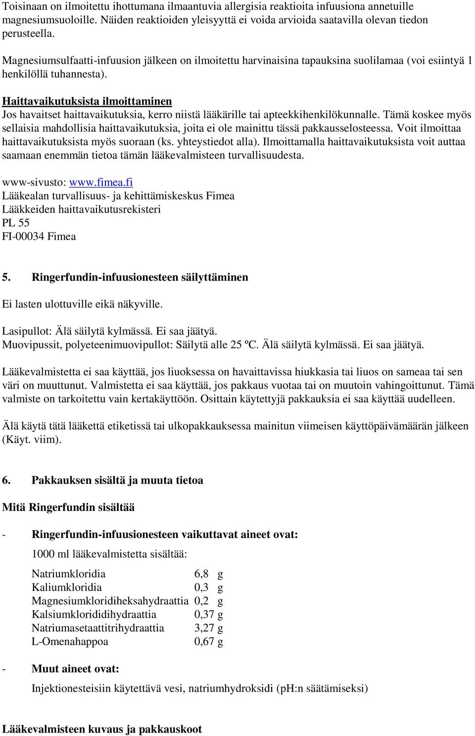 Haittavaikutuksista ilmoittaminen Jos havaitset haittavaikutuksia, kerro niistä lääkärille tai apteekkihenkilökunnalle.