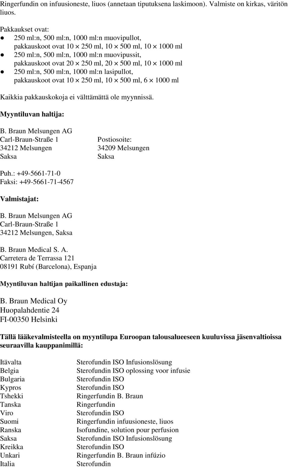 ml 250 ml:n, 500 ml:n, 1000 ml:n lasipullot, pakkauskoot ovat 10 250 ml, 10 500 ml, 6 1000 ml Kaikkia pakkauskokoja ei välttämättä ole myynnissä. Myyntiluvan haltija: B.