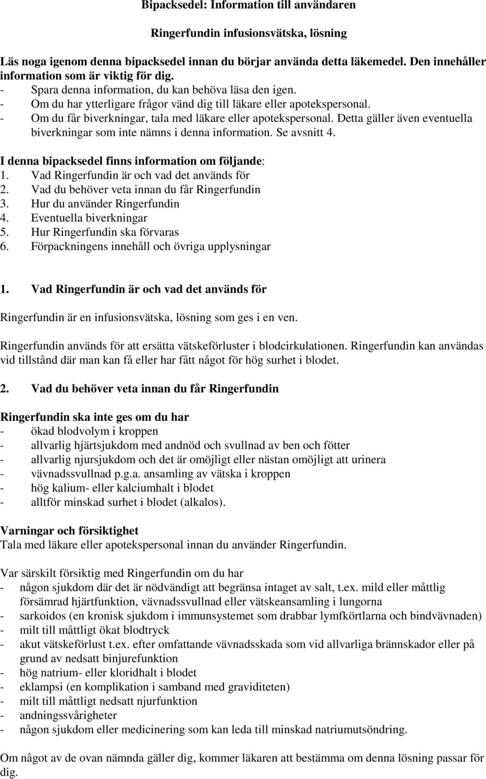 - Om du får biverkningar, tala med läkare eller apotekspersonal. Detta gäller även eventuella biverkningar som inte nämns i denna information. Se avsnitt 4.