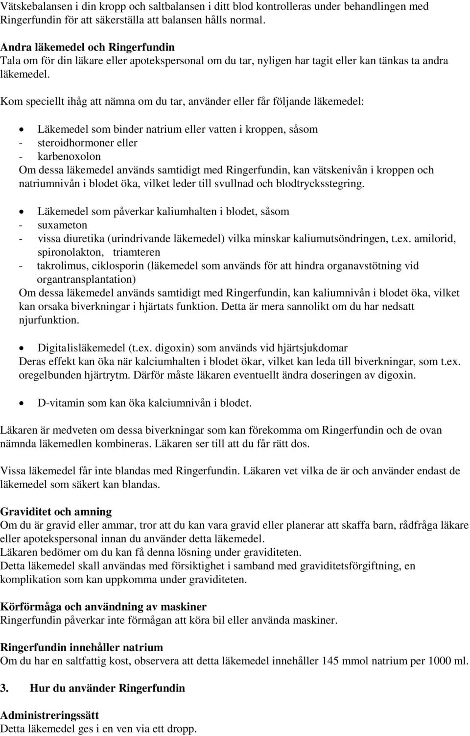 Kom speciellt ihåg att nämna om du tar, använder eller får följande läkemedel: Läkemedel som binder natrium eller vatten i kroppen, såsom - steroidhormoner eller - karbenoxolon Om dessa läkemedel