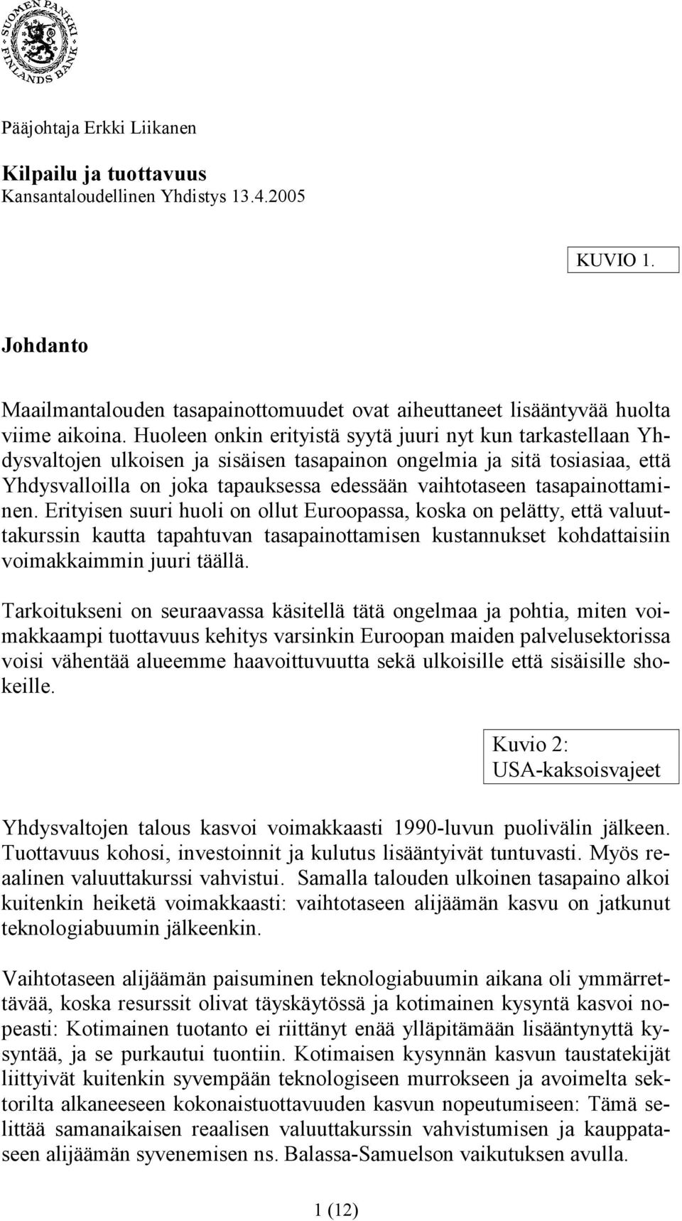 tasapainottaminen. Erityisen suuri huoli on ollut Euroopassa, koska on pelätty, että valuuttakurssin kautta tapahtuvan tasapainottamisen kustannukset kohdattaisiin voimakkaimmin juuri täällä.