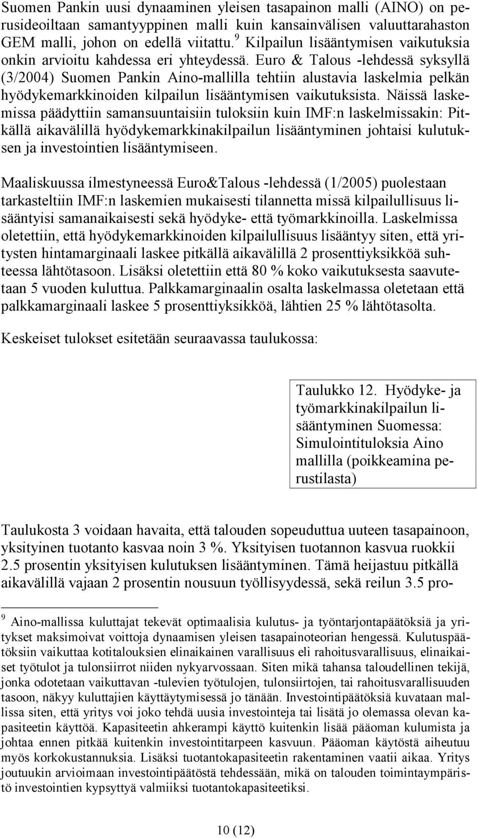 Euro & Talous -lehdessä syksyllä (3/2004) Suomen Pankin Aino-mallilla tehtiin alustavia laskelmia pelkän hyödykemarkkinoiden kilpailun lisääntymisen vaikutuksista.
