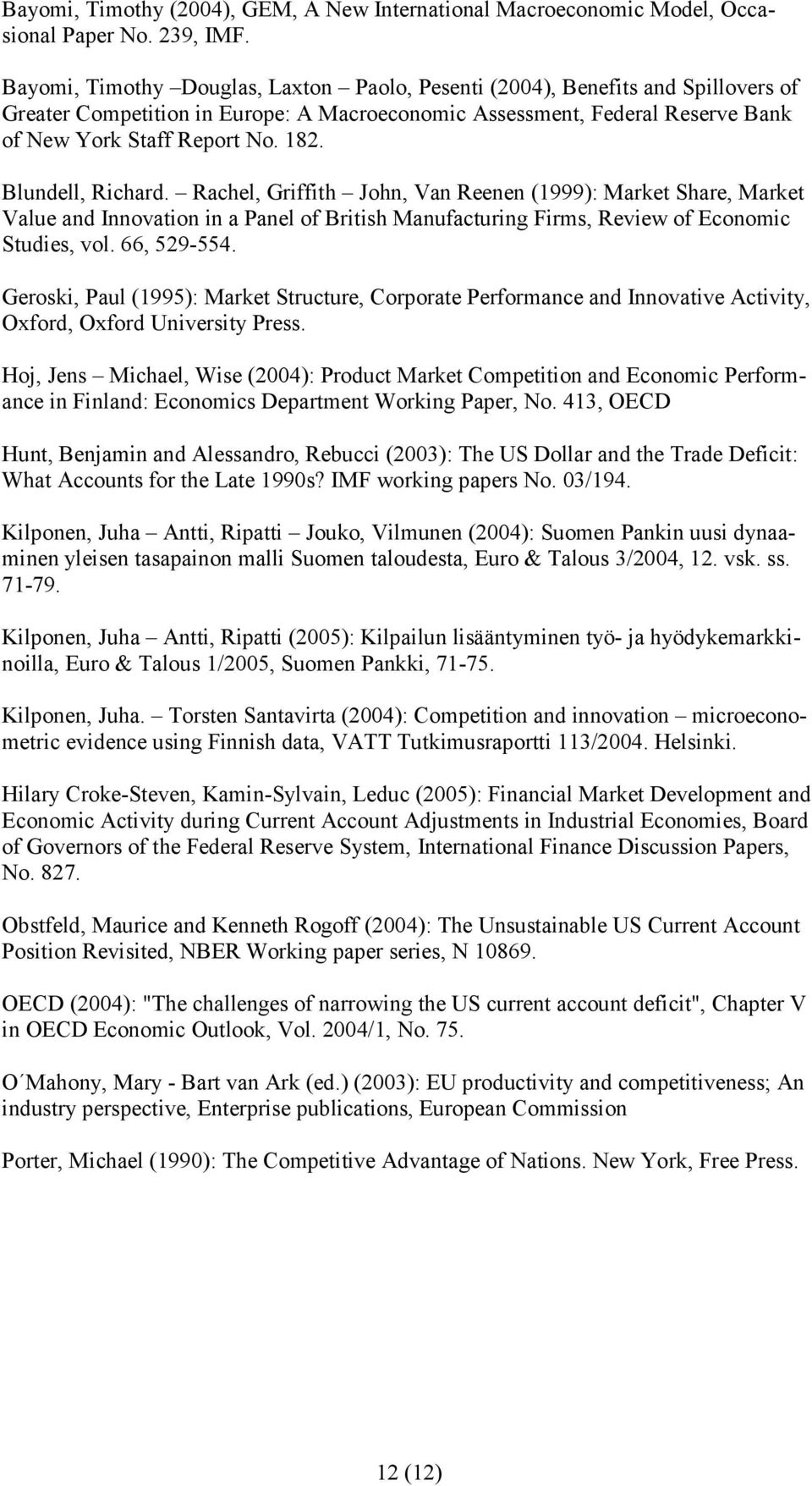 Blundell, Richard. Rachel, Griffith John, Van Reenen (1999): Market Share, Market Value and Innovation in a Panel of British Manufacturing Firms, Review of Economic Studies, vol. 66, 529-554.