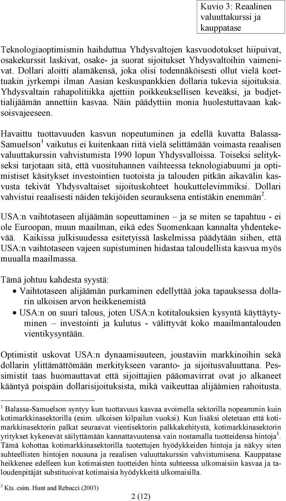 Yhdysvaltain rahapolitiikka ajettiin poikkeuksellisen keveäksi, ja budjettialijäämän annettiin kasvaa. Näin päädyttiin monia huolestuttavaan kaksoisvajeeseen.