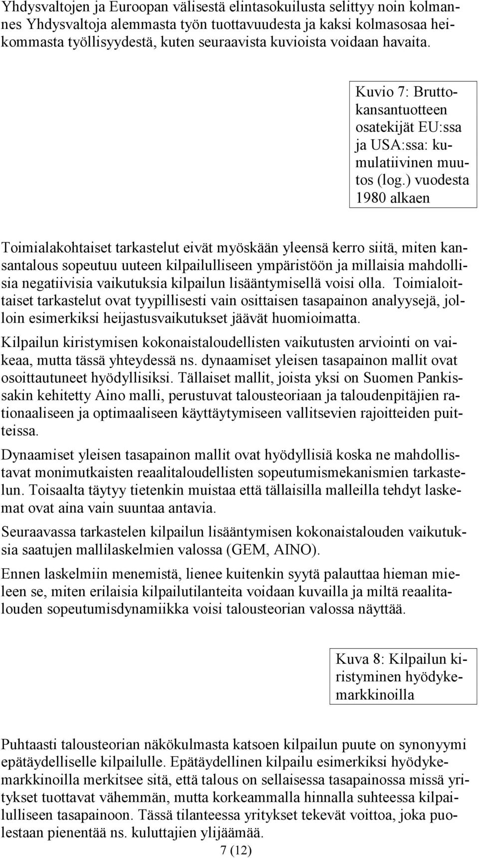 ) vuodesta 1980 alkaen Toimialakohtaiset tarkastelut eivät myöskään yleensä kerro siitä, miten kansantalous sopeutuu uuteen kilpailulliseen ympäristöön ja millaisia mahdollisia negatiivisia