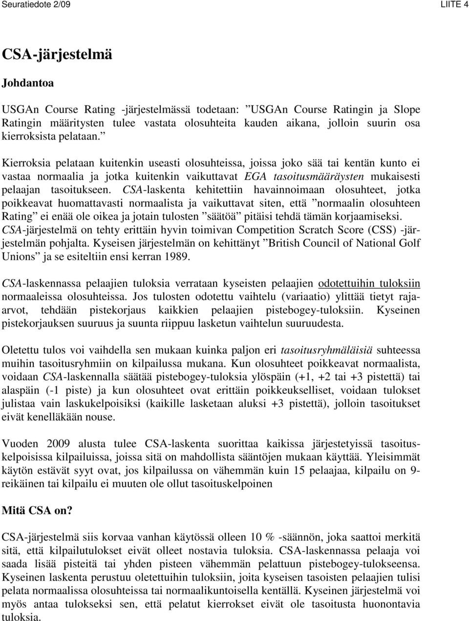 Kierroksia pelataan kuitenkin useasti olosuhteissa, joissa joko sää tai kentän kunto ei vastaa normaalia ja jotka kuitenkin vaikuttavat EGA tasoitusmääräysten mukaisesti pelaajan tasoitukseen.