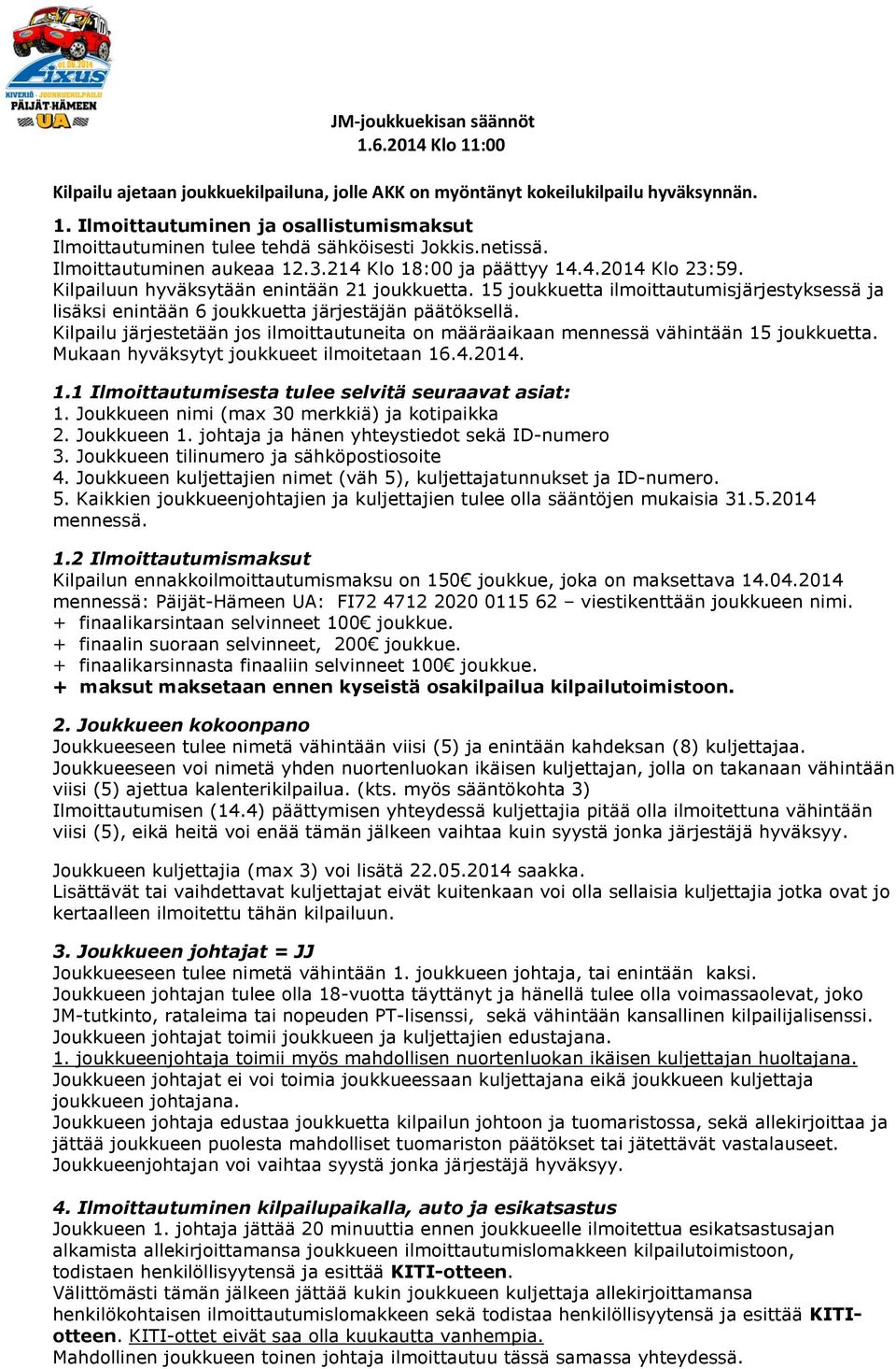 15 joukkuetta ilmoittautumisjärjestyksessä ja lisäksi enintään 6 joukkuetta järjestäjän päätöksellä. Kilpailu järjestetään jos ilmoittautuneita on määräaikaan mennessä vähintään 15 joukkuetta.