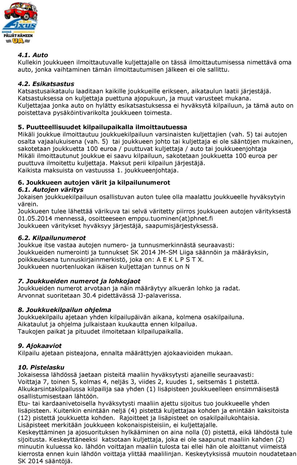 Kuljettajaa jonka auto on hylätty esikatsastuksessa ei hyväksytä kilpailuun, ja tämä auto on poistettava pysäköintivarikolta joukkueen toimesta. 5.