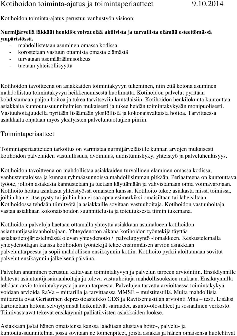 - mahdollistetaan asuminen omassa kodissa - korostetaan vastuun ottamista omasta elämästä - turvataan itsemääräämisoikeus - tuetaan yhteisöllisyyttä Kotihoidon tavoitteena on asiakkaiden