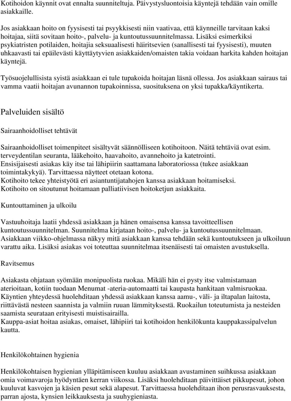 Lisäksi esimerkiksi psykiatristen potilaiden, hoitajia seksuaalisesti häiritsevien (sanallisesti tai fyysisesti), muuten uhkaavasti tai epäilevästi käyttäytyvien asiakkaiden/omaisten takia voidaan