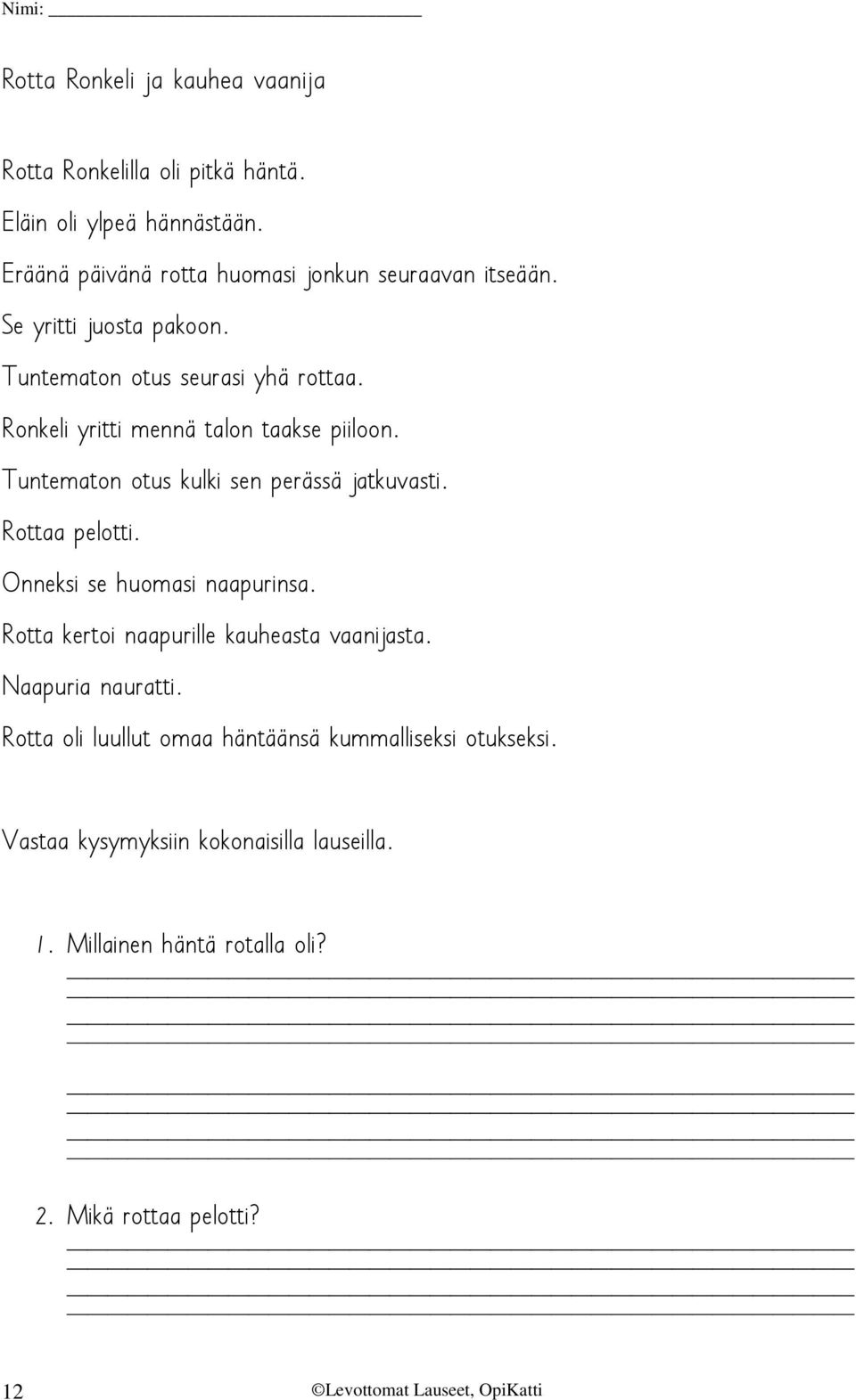 Rottaa pelotti. Onneksi se huomasi naapurinsa. Rotta kertoi naapurille kauheasta vaanijasta. Naapuria nauratti.