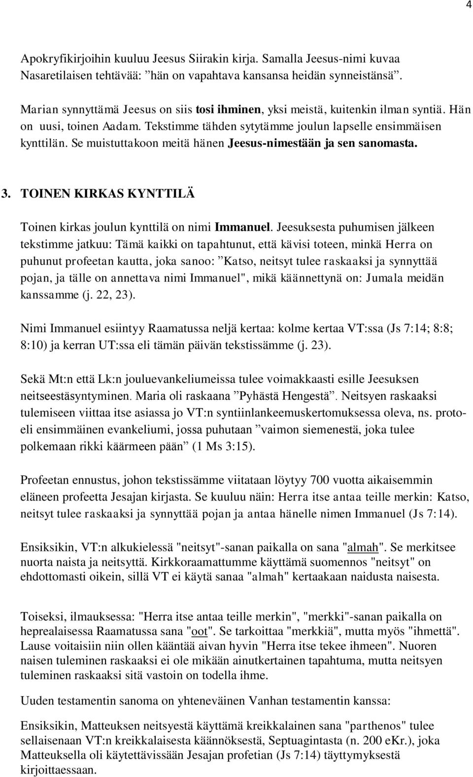 Se muistuttakoon meitä hänen Jeesus-nimestään ja sen sanomasta. 3. TOINEN KIRKAS KYNTTILÄ Toinen kirkas joulun kynttilä on nimi Immanuel.