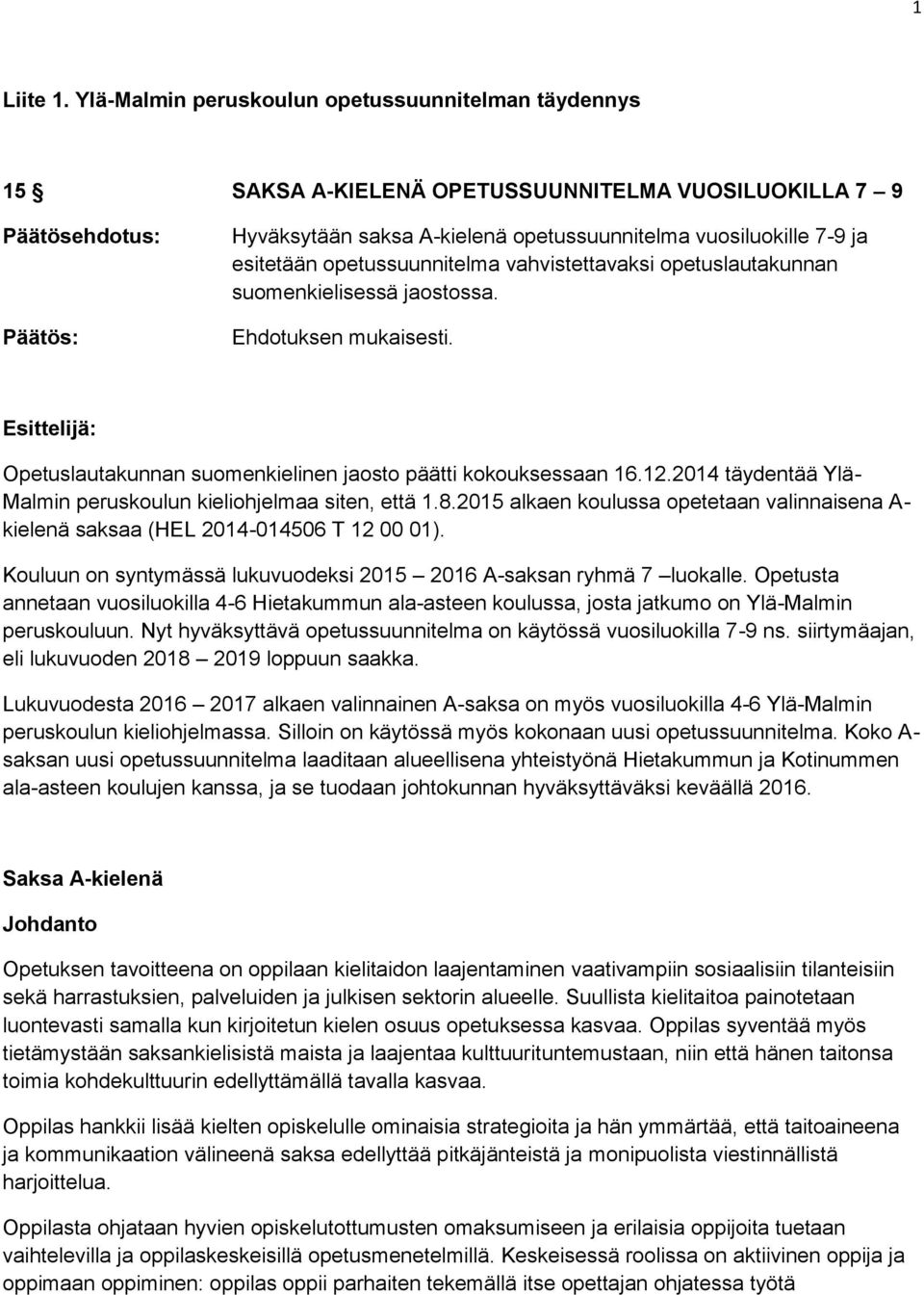 esitetään opetussuunnitelma vahvistettavaksi opetuslautakunnan suomenkielisessä jaostossa. Ehdotuksen mukaisesti. Esittelijä: Opetuslautakunnan suomenkielinen jaosto päätti kokouksessaan 16.12.