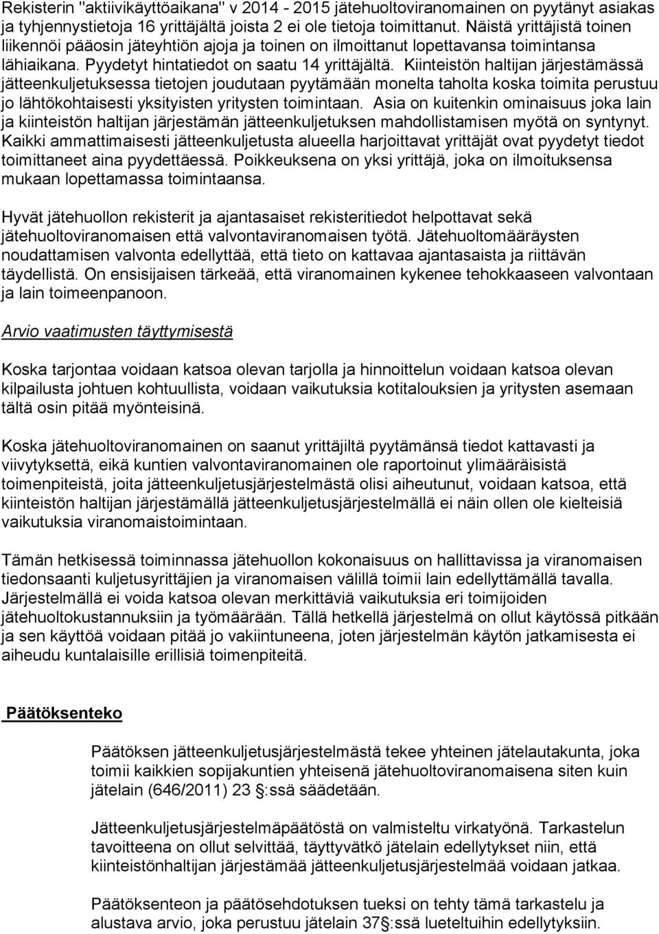 Kiinteistön haltijan järjestämässä jätteenkuljetuksessa tietojen joudutaan pyytämään monelta taholta koska toimita perustuu jo lähtökohtaisesti yksityisten yritysten toimintaan.