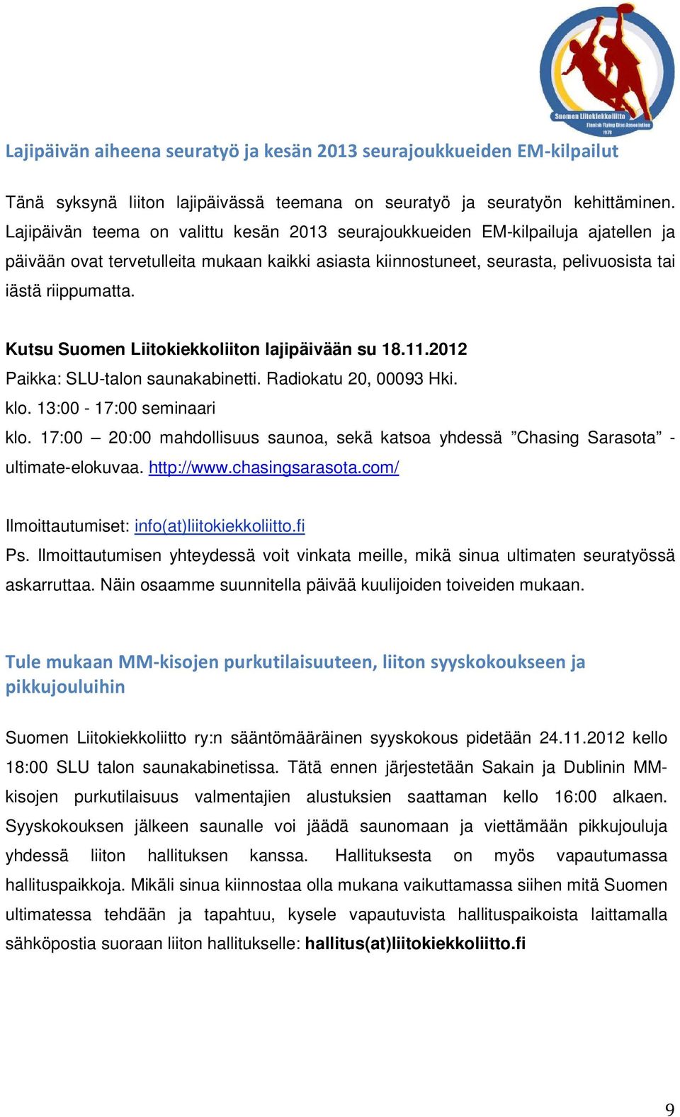 Kutsu Suomen Liitokiekkoliiton lajipäivään su 18.11.2012 Paikka: SLU-talon saunakabinetti. Radiokatu 20, 00093 Hki. klo. 13:00-17:00 seminaari klo.