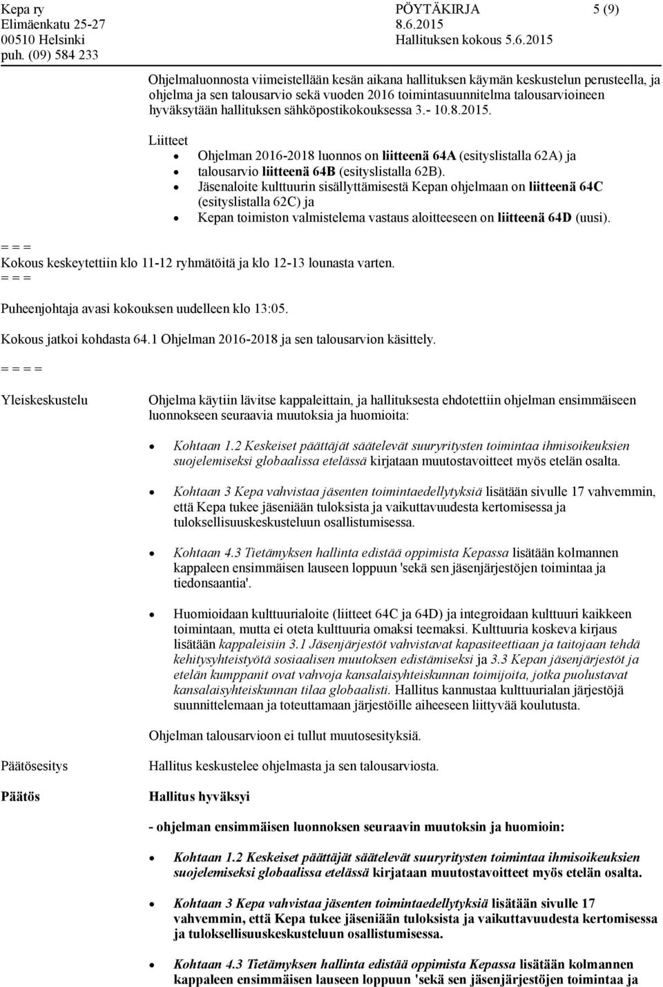 Jäsenaloite kulttuurin sisällyttämisestä Kepan ohjelmaan on liitteenä 64C (esityslistalla 62C) ja Kepan toimiston valmistelema vastaus aloitteeseen on liitteenä 64D (uusi).