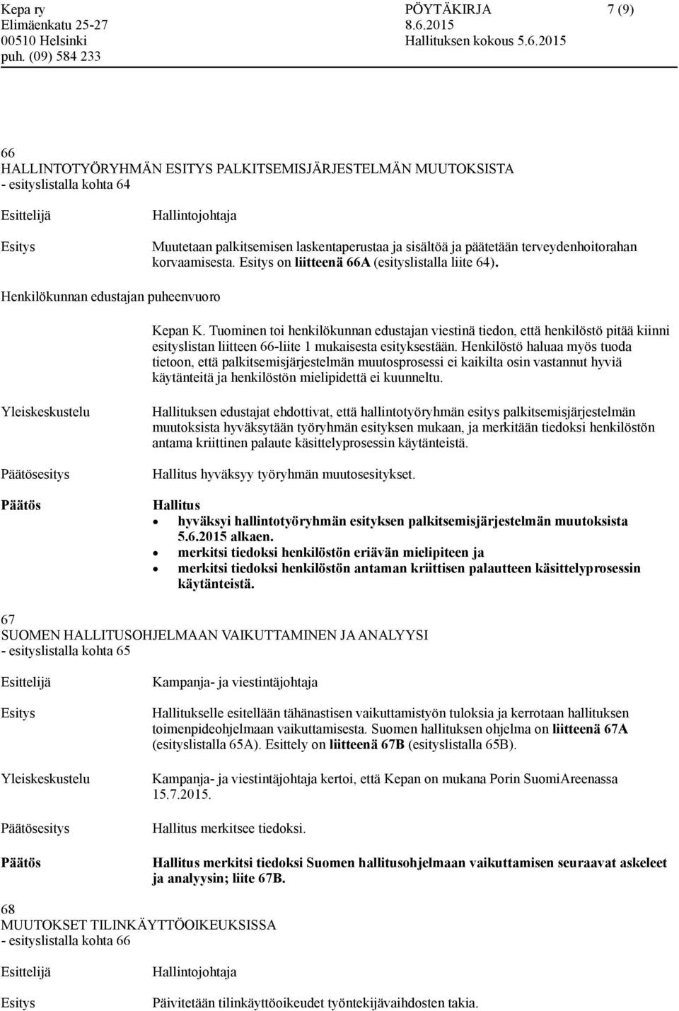 Tuominen toi henkilökunnan edustajan viestinä tiedon, että henkilöstö pitää kiinni esityslistan liitteen 66-liite 1 mukaisesta esityksestään.