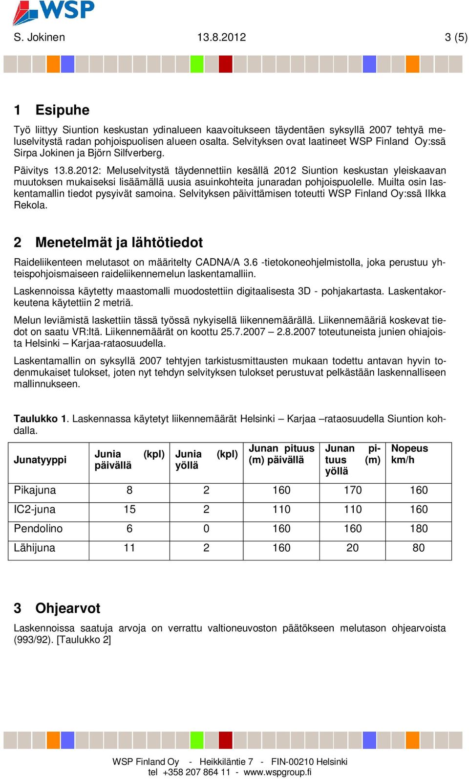 2012: Meluselvitystä täydennettiin kesällä 2012 Siuntion keskustan yleiskaavan muutoksen mukaiseksi lisäämällä uusia asuinkohteita junaradan pohjoispuolelle.