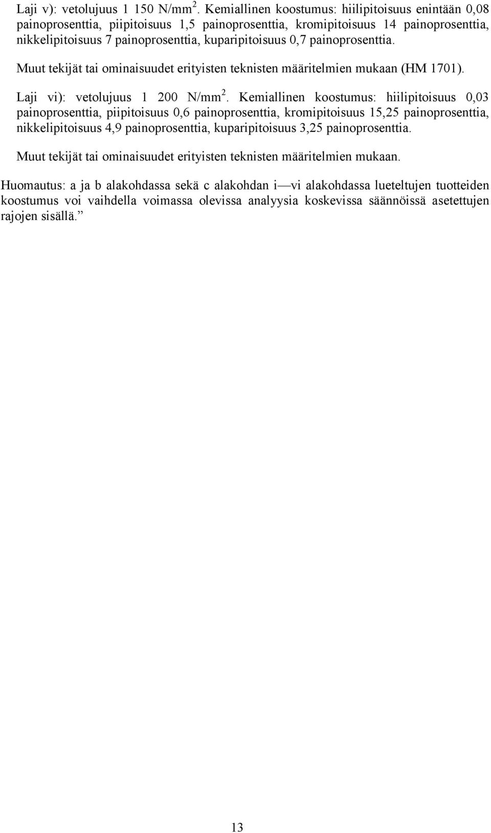 painoprosenttia. Muut tekijät tai ominaisuudet erityisten teknisten määritelmien mukaan (HM 171). Laji vi): vetolujuus 1 2 N/mm 2.