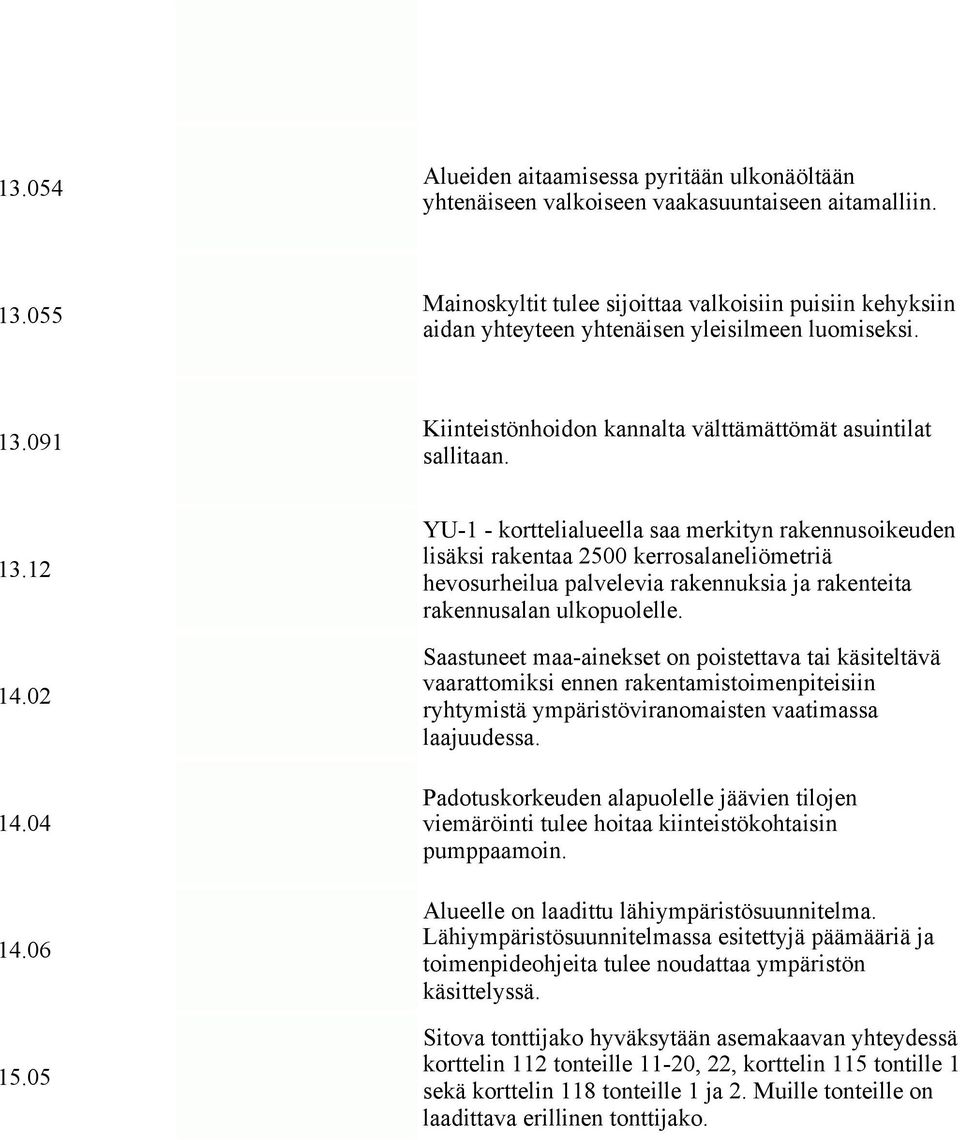 04 14.06 15.05 YU-1 - korttelialueella saa merkityn rakennusoikeuden lisäksi rakentaa 2500 kerrosalaneliömetriä hevosurheilua palvelevia rakennuksia ja rakenteita rakennusalan ulkopuolelle.