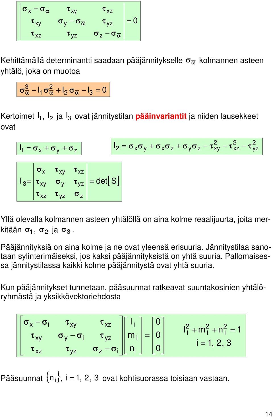 Jäitstilaa saotaa sliterimäiseksi, jos kaksi ääjäitksistä o htä suuria. allomaisessa jäitstilassa kaikki kolme ääjäitstä oat htä suuria.