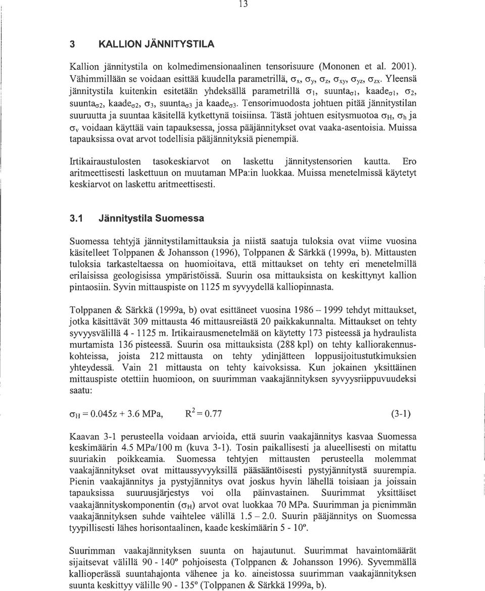 kaadecr2, cr 3, suuntaa 3 ja kaadecr 3. Tensorimuodosta johtuen pitää jännitystilan suuruutta ja suuntaa käsitellä kytkettynä toisiinsa.