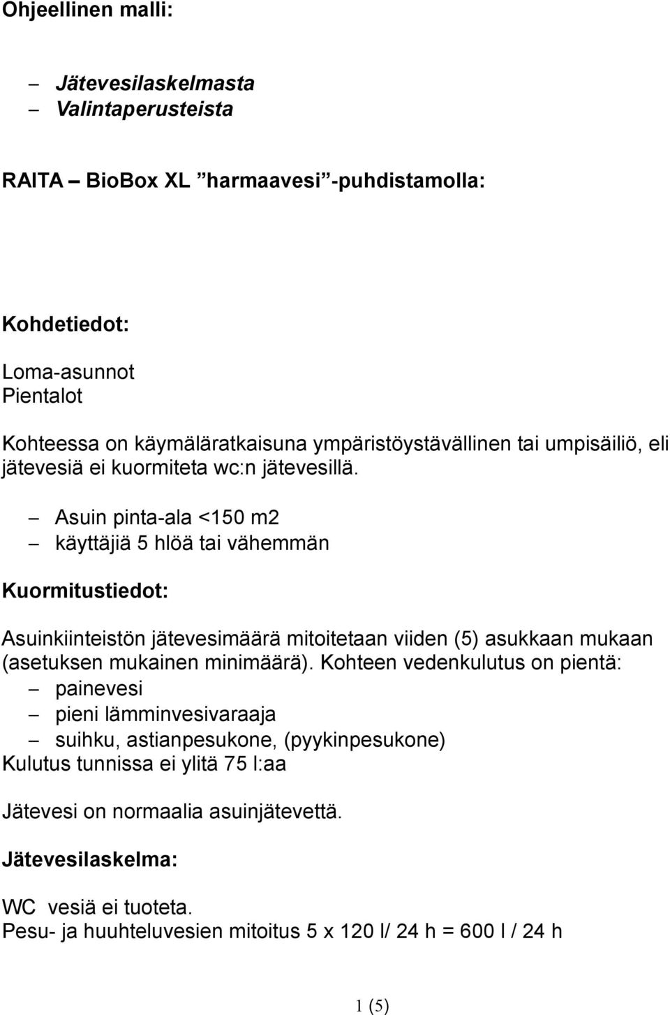 Asuin pinta-ala <150 m2 käyttäjiä 5 hlöä tai vähemmän Kuormitustiedot: Asuinkiinteistön jätevesimäärä mitoitetaan viiden (5) asukkaan mukaan (asetuksen mukainen minimäärä).