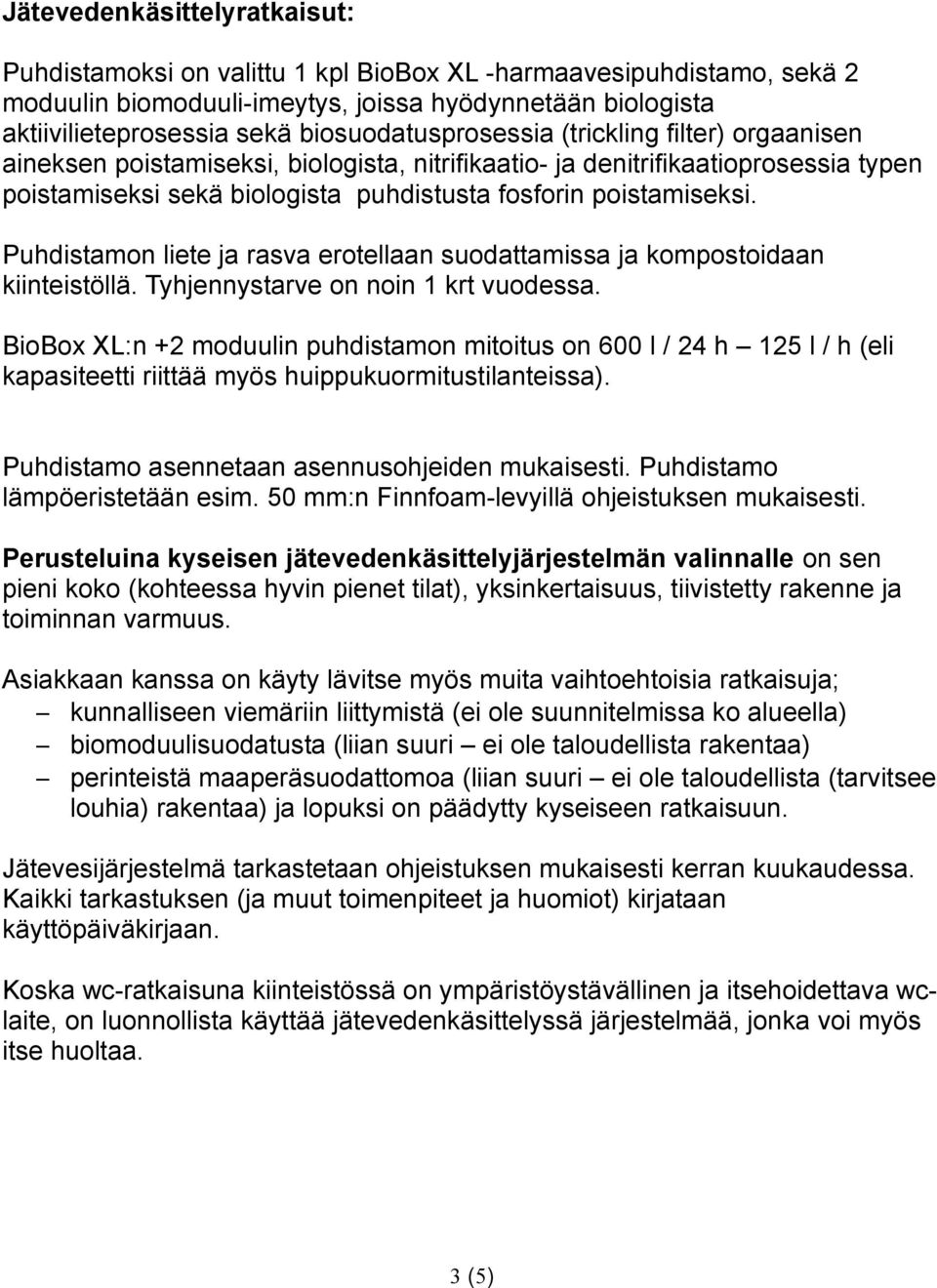 poistamiseksi. Puhdistamon liete ja rasva erotellaan suodattamissa ja kompostoidaan kiinteistöllä. Tyhjennystarve on noin 1 krt vuodessa.