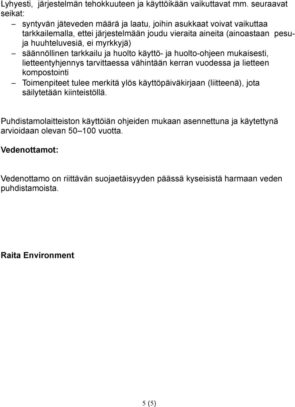 myrkkyjä) säännöllinen tarkkailu ja huolto käyttö- ja huolto-ohjeen mukaisesti, lietteentyhjennys tarvittaessa vähintään kerran vuodessa ja lietteen kompostointi Toimenpiteet tulee