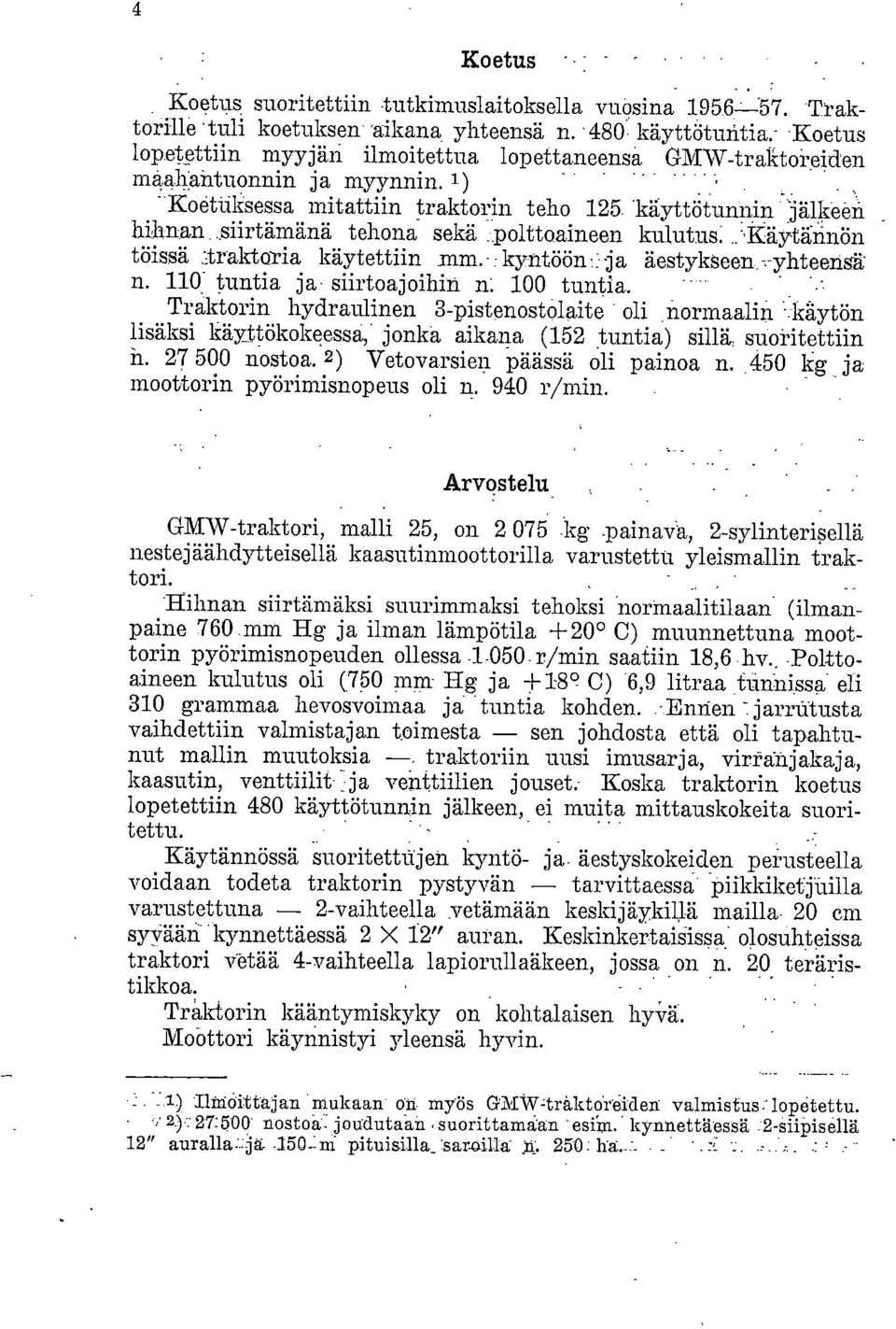 polttoaineen kulutus:...'käytri' nön töissä :traktoria käytettiin mm.- : kyntöön:i -ja äestykseen.,yhteensä n. 110: tuntia ja siirtoajoihin n: 100 tuntia. Traktorin hydraulinen 3-pistenostolaite oli.
