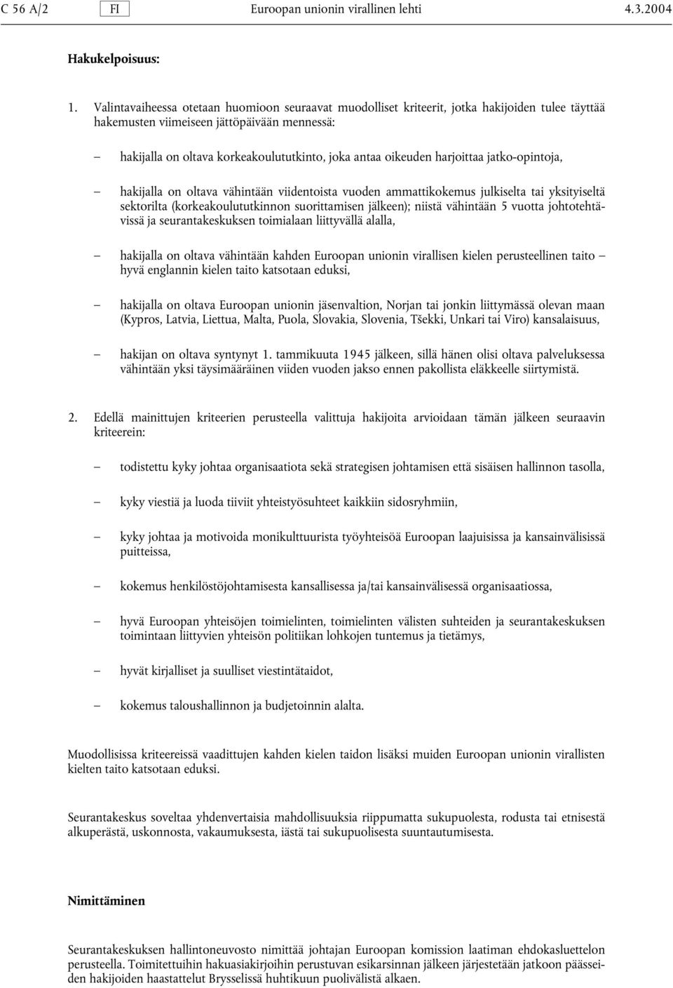 oikeuden harjoittaa jatko-opintoja, hakijalla on oltava vähintään viidentoista vuoden ammattikokemus julkiselta tai yksityiseltä sektorilta (korkeakoulututkinnon suorittamisen jälkeen); niistä