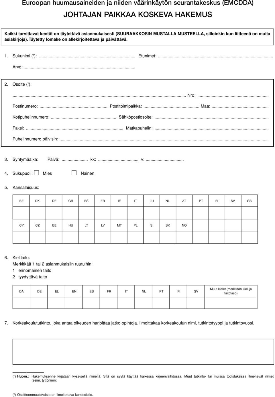 .. Postitoimipaikka:... Maa:... Kotipuhelinnumero:... Sähköpostiosoite:... Faksi:... Matkapuhelin:... Puhelinnumero päivisin:... 3. Syntymäaika: Päivä:... kk:... v:... 4. Sukupuoli: M Mies M Nainen 5.