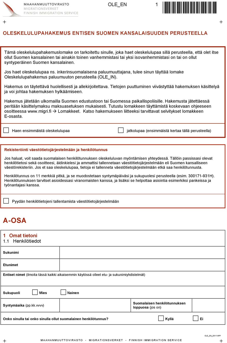 inkerinsuomalaisena paluumuuttajana, tulee sinun täyttää lomake Oleskelulupahakemus paluumuuton perusteella (OLE_IN). Hakemus on täytettävä huolellisesti ja allekirjoitettava.