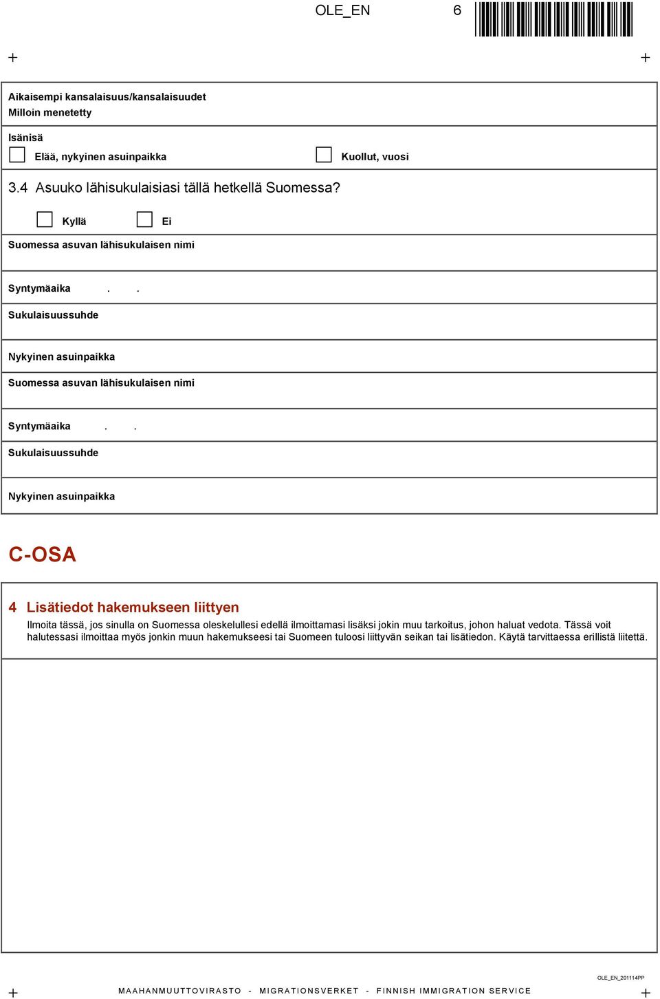 . Sukulaisuussuhde Nykyinen asuinpaikka C-OSA 4 Lisätiedot hakemukseen liittyen Ilmoita tässä, jos sinulla on Suomessa oleskelullesi edellä