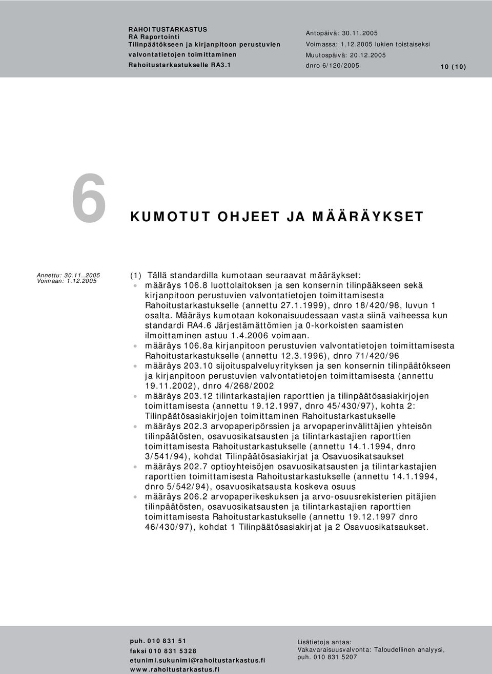 Määräys kumotaan kokonaisuudessaan vasta siinä vaiheessa kun standardi RA4.6 Järjestämättömien ja 0-korkoisten saamisten ilmoittaminen astuu 1.4.2006 voimaan. määräys 106.