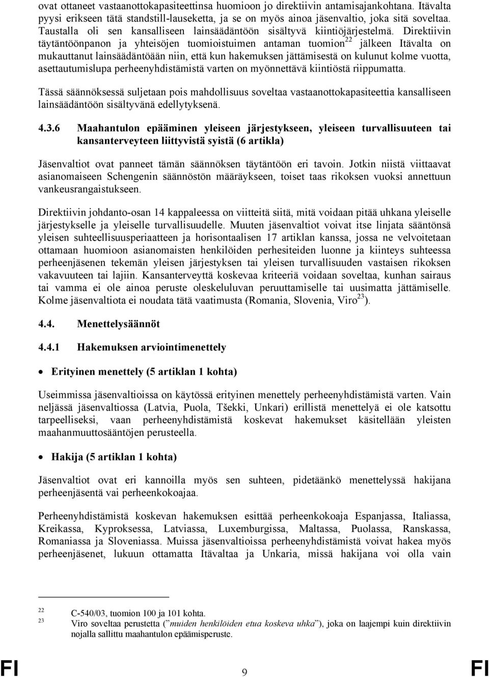 Direktiivin täytäntöönpanon ja yhteisöjen tuomioistuimen antaman tuomion 22 jälkeen Itävalta on mukauttanut lainsäädäntöään niin, että kun hakemuksen jättämisestä on kulunut kolme vuotta,