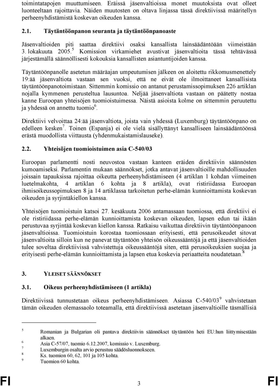 Täytäntöönpanon seuranta ja täytäntöönpanoaste Jäsenvaltioiden piti saattaa direktiivi osaksi kansallista lainsäädäntöään viimeistään 3. lokakuuta 2005.