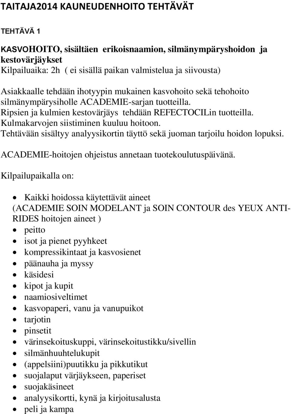 Kulmakarvojen siistiminen kuuluu hoitoon. Tehtävään sisältyy analyysikortin täyttö sekä juoman tarjoilu hoidon lopuksi. ACADEMIE-hoitojen ohjeistus annetaan tuotekoulutuspäivänä.