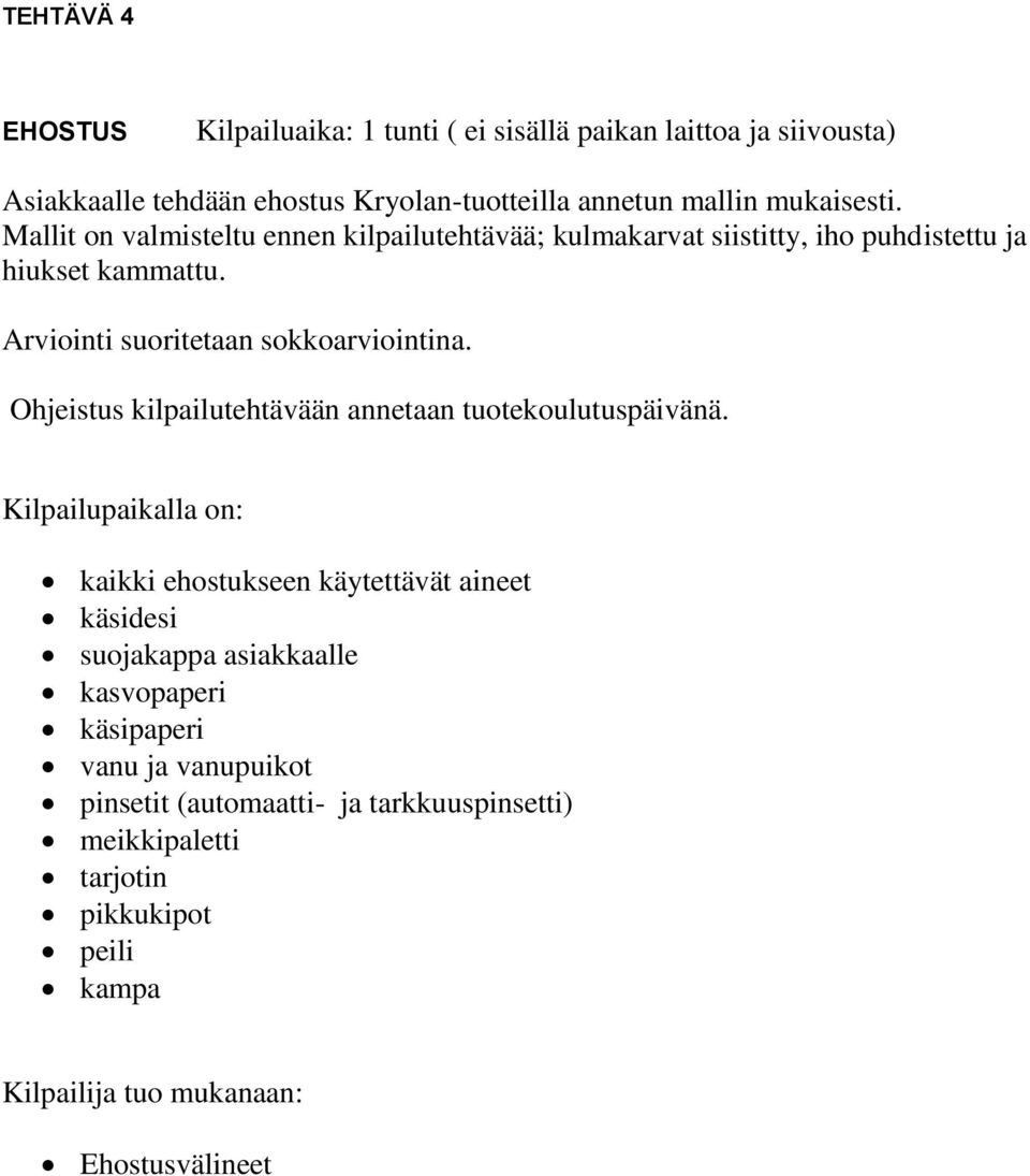 Arviointi suoritetaan sokkoarviointina. Ohjeistus kilpailutehtävään annetaan tuotekoulutuspäivänä.