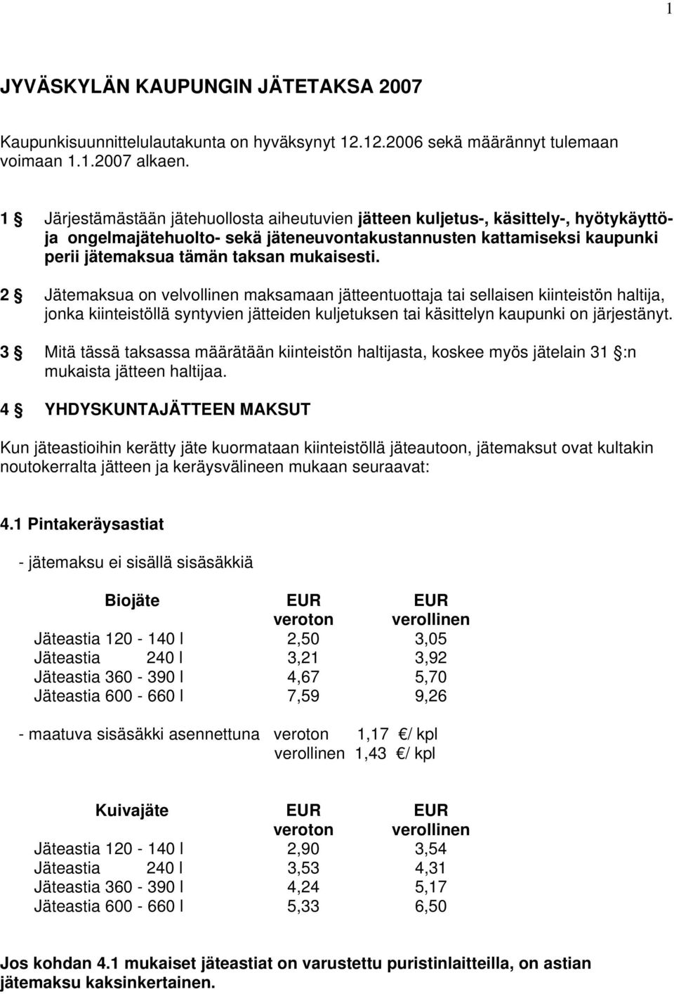 mukaisesti. 2 Jätemaksua on velvollinen maksamaan jätteentuottaja tai sellaisen kiinteistön haltija, jonka kiinteistöllä syntyvien jätteiden kuljetuksen tai käsittelyn kaupunki on järjestänyt.