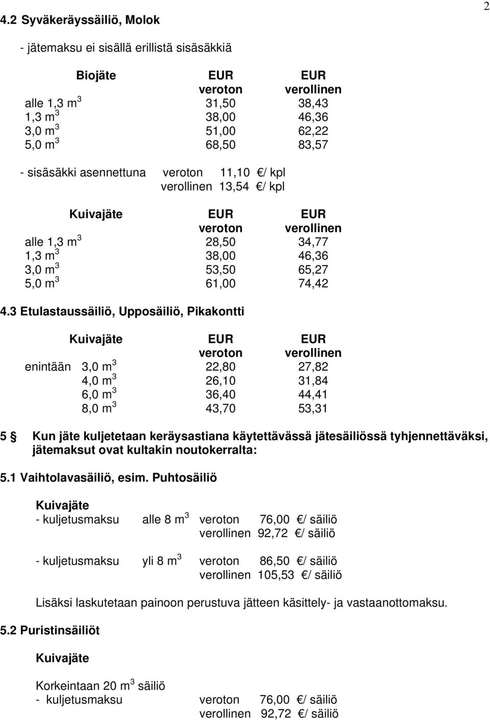 3 Etulastaussäiliö, Upposäiliö, Pikakontti enintään 3,0 m 3 22,80 27,82 4,0 m 3 26,10 31,84 6,0 m 3 36,40 44,41 8,0 m 3 43,70 53,31 5 Kun jäte kuljetetaan keräysastiana käytettävässä jätesäiliössä