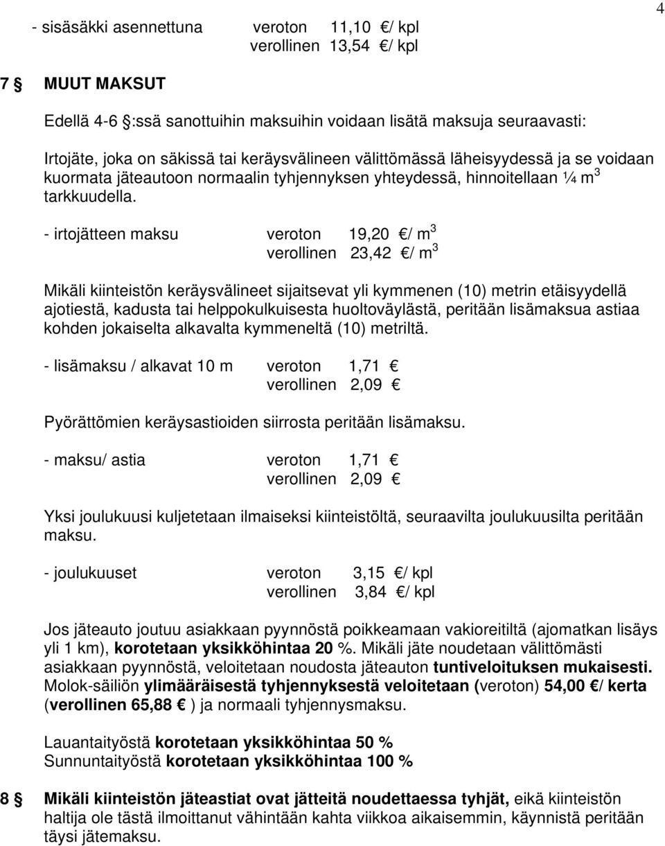 - irtojätteen maksu 19,20 / m 3 23,42 / m 3 Mikäli kiinteistön keräysvälineet sijaitsevat yli kymmenen (10) metrin etäisyydellä ajotiestä, kadusta tai helppokulkuisesta huoltoväylästä, peritään