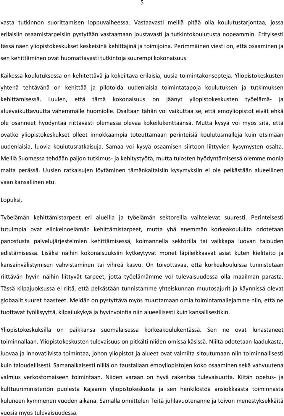 Perimmäinen viesti on, että osaaminen ja sen kehittäminen ovat huomattavasti tutkintoja suurempi kokonaisuus Kaikessa koulutuksessa on kehitettävä ja kokeiltava erilaisia, uusia toimintakonsepteja.